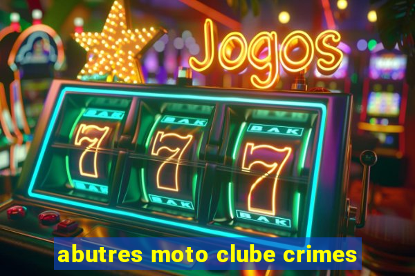 abutres moto clube crimes